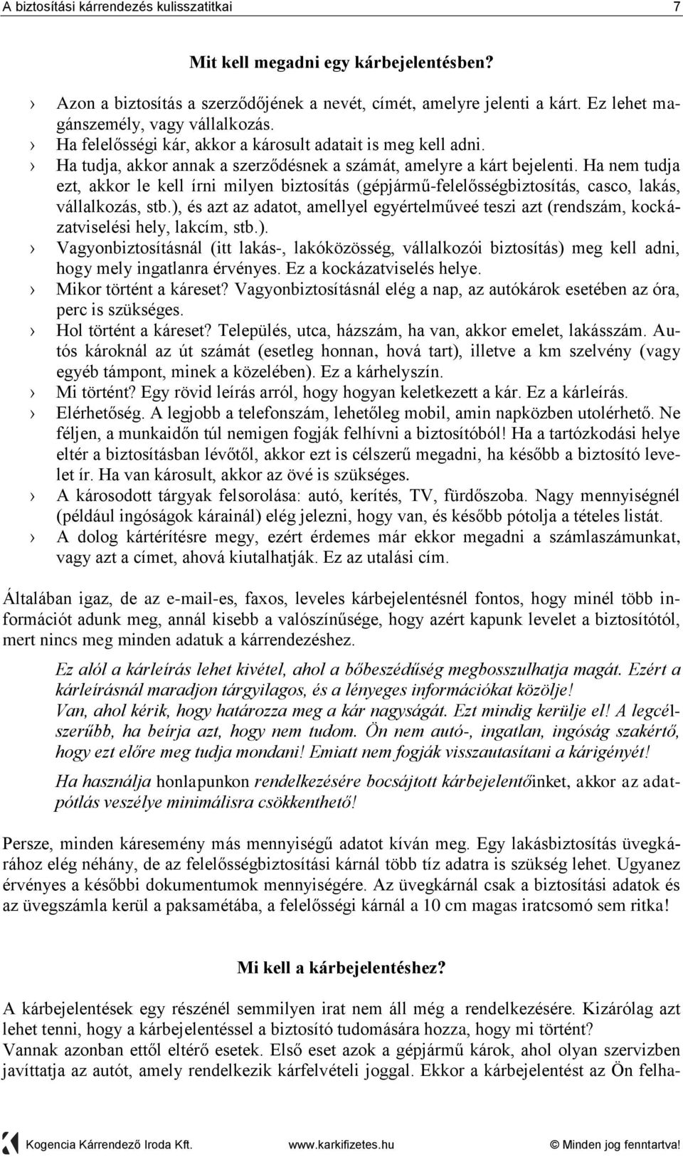 Ha nem tudja ezt, akkor le kell írni milyen biztosítás (gépjármű-felelősségbiztosítás, casco, lakás, vállalkozás, stb.
