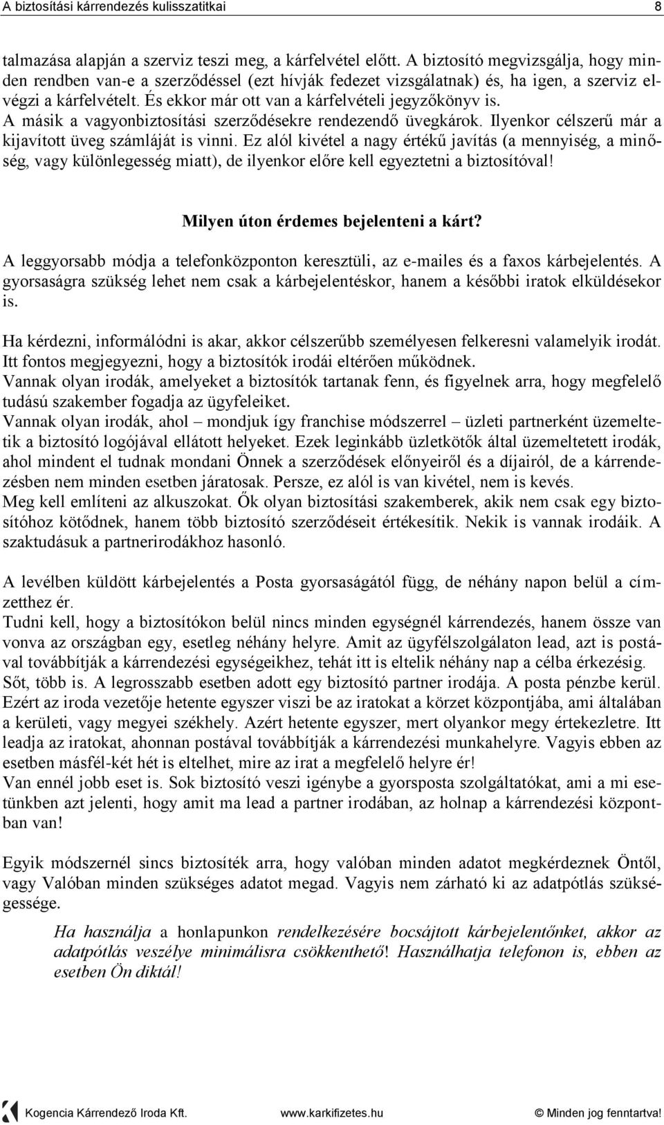 A másik a vagyonbiztosítási szerződésekre rendezendő üvegkárok. Ilyenkor célszerű már a kijavított üveg számláját is vinni.