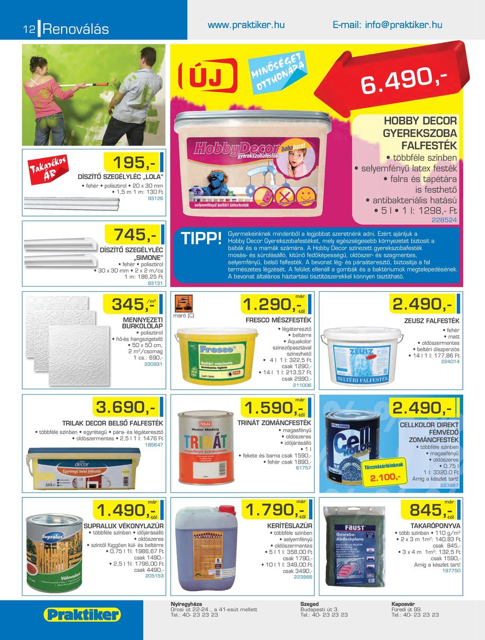többféle színben selyefényû latex festék falra és tapétára is festhetô antibakteriális hatású 5 l 1 l: 198,- Ft 854 Gyerekeinknek indenbôl a legjobbat szeretnénk adni.