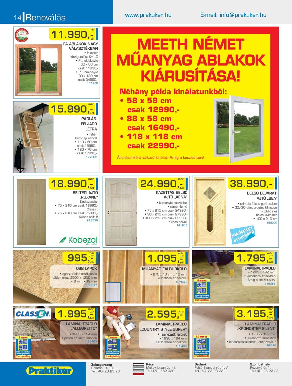 Néhány példa kínálatunkból: 58 x 58 c csak 1990,- 88 x 58 c csak 16490,- 118 x 118 c csak 990,- Áruházanként változó kínálat. 18.990,- 4.