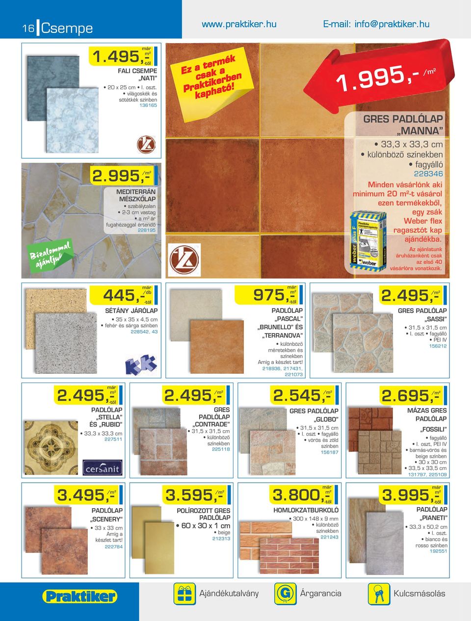 995,- GRES PADLÓLAP MANNA 33,3 x 33,3 c fagyálló 8346 Minden vásárlónk aki iniu 0 -t vásárol ezen terékekbôl, Ne feledkezzen eg kiegészítô terékeinkrôl! egy zsák Weber flex ragasztót kap ajándékba.