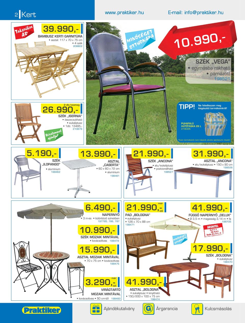 190,- SZÉK ILOPANGO aluíniu 19846 13.990,- ASZTAL CASERTA 60 x 60 x 7 c aluíniu 198461 1.990,- 31.