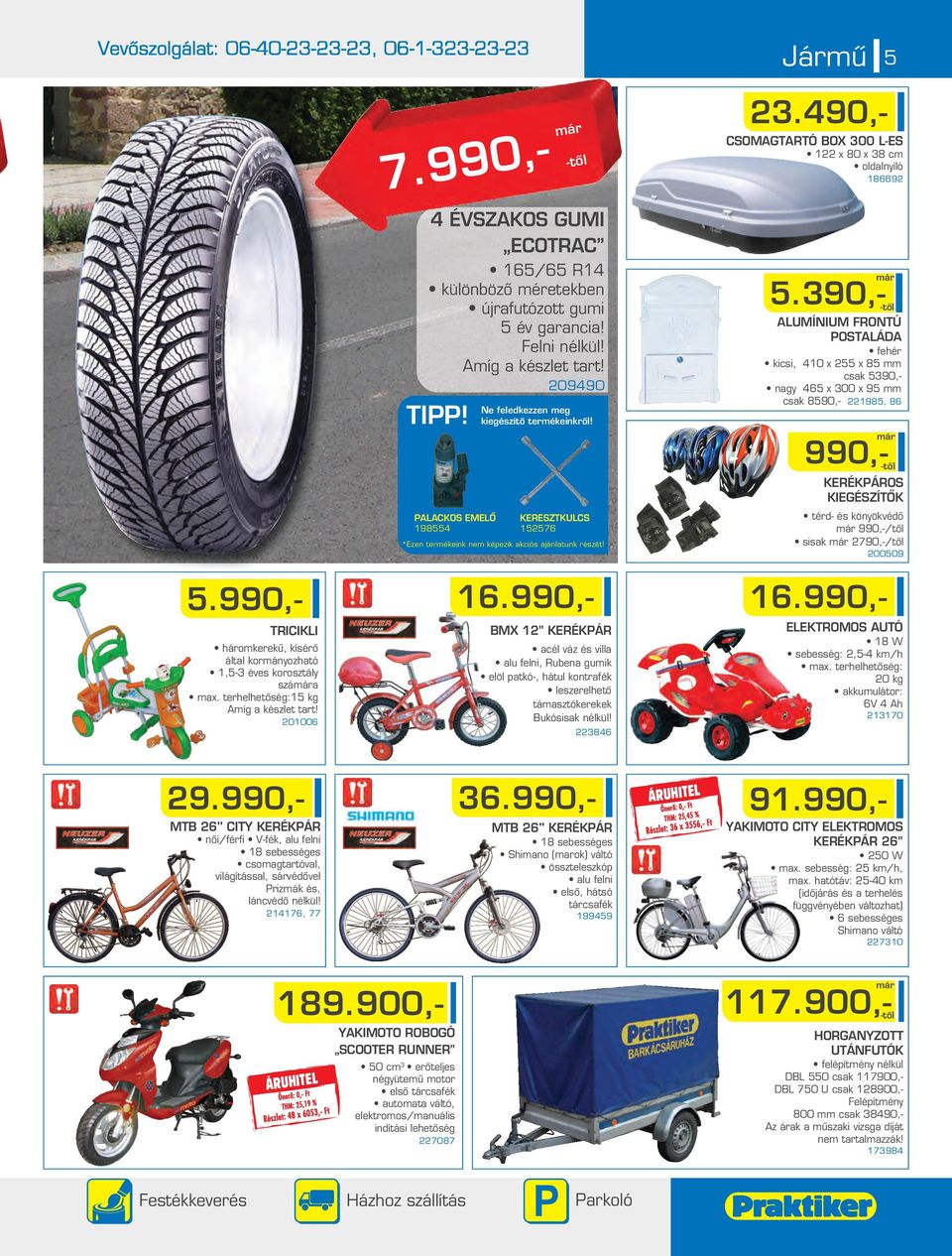 390,- ALUMÍNIUM FRONTÚ POSTALÁDA fehér kicsi, 410 x 55 x 85 csak 5390,- nagy 465 x 300 x 95 csak 8590,- 1985, 86 990,- KERÉKPÁROS KIEGÉSZÍTÔK térd- és könyökvédô 990,-/tôl sisak 790,-/tôl 00509 5.