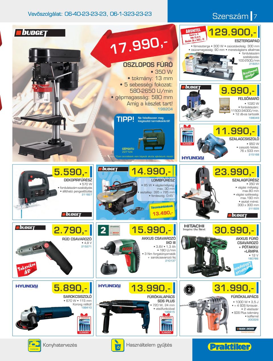 900,- ESZTERGAPAD féeszterga 300 W csúcstávolság: 300 csúcsagasság: 90 enetvágásra alkalas fordulatszá szabályozás: 100-500in 1851 9.990,- FELSÔMARÓ 100 W fordulatszá: 11500-34000in.