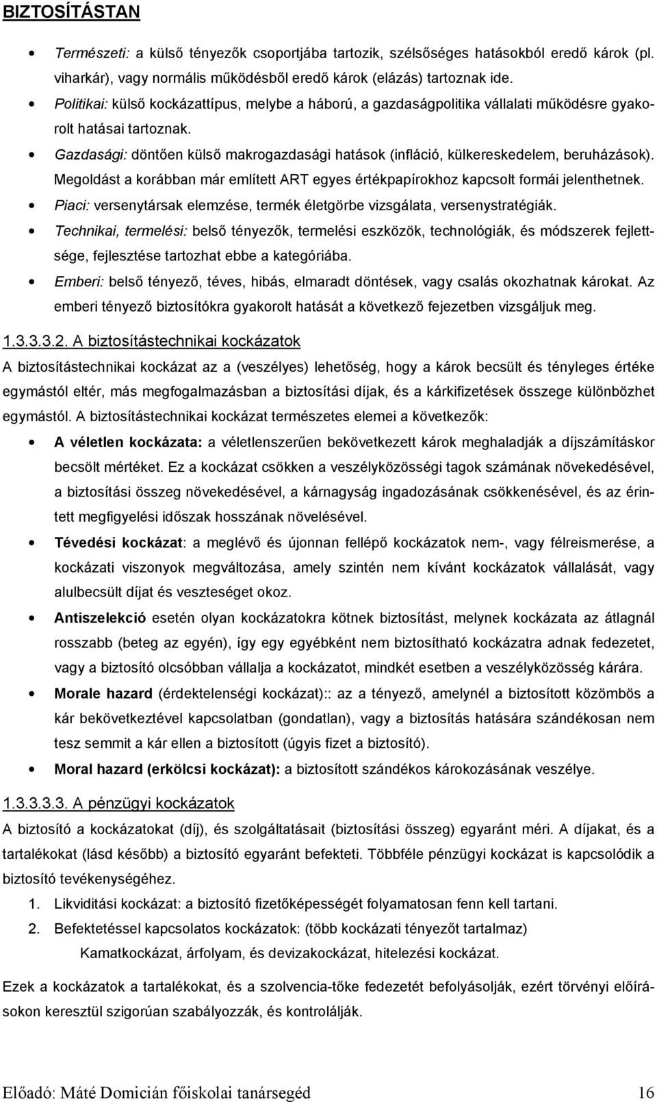 Gazdasági: döntően külső makrogazdasági hatások (infláció, külkereskedelem, beruházások). Megoldást a korábban már említett ART egyes értékpapírokhoz kapcsolt formái jelenthetnek.