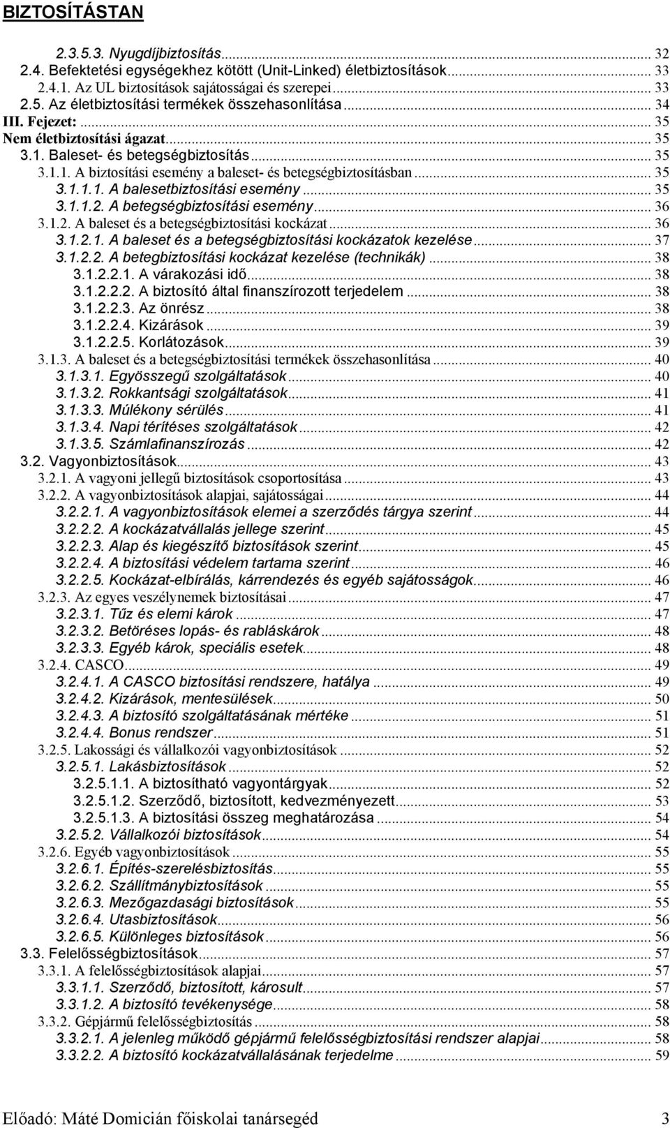 .. 35 3.1.1.2. A betegségbiztosítási esemény... 36 3.1.2. A baleset és a betegségbiztosítási kockázat... 36 3.1.2.1. A baleset és a betegségbiztosítási kockázatok kezelése... 37 3.1.2.2. A betegbiztosítási kockázat kezelése (technikák).