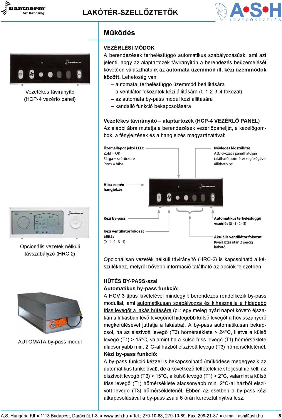 Lehetőség van: automata, terhelésfüggő üzemmód beállítására a ventilátor fokozatok kézi állítására (0---- fokozat) az automata by-pass modul kézi állítására kandalló funkció bekapcsolására Vezetékes