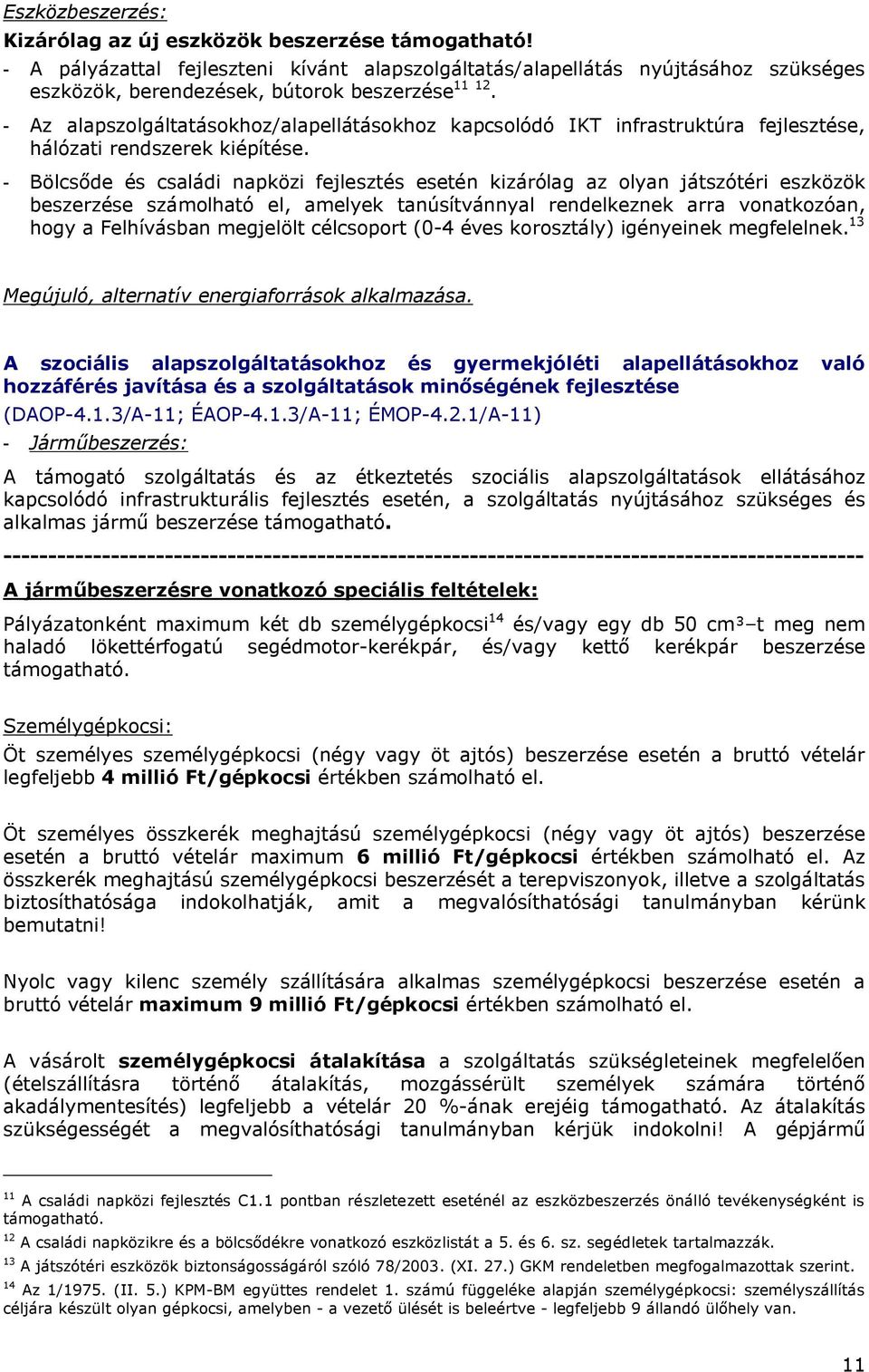 - Az alapszolgáltatásokhoz/alapellátásokhoz kapcsolódó IKT infrastruktúra fejlesztése, hálózati rendszerek kiépítése.