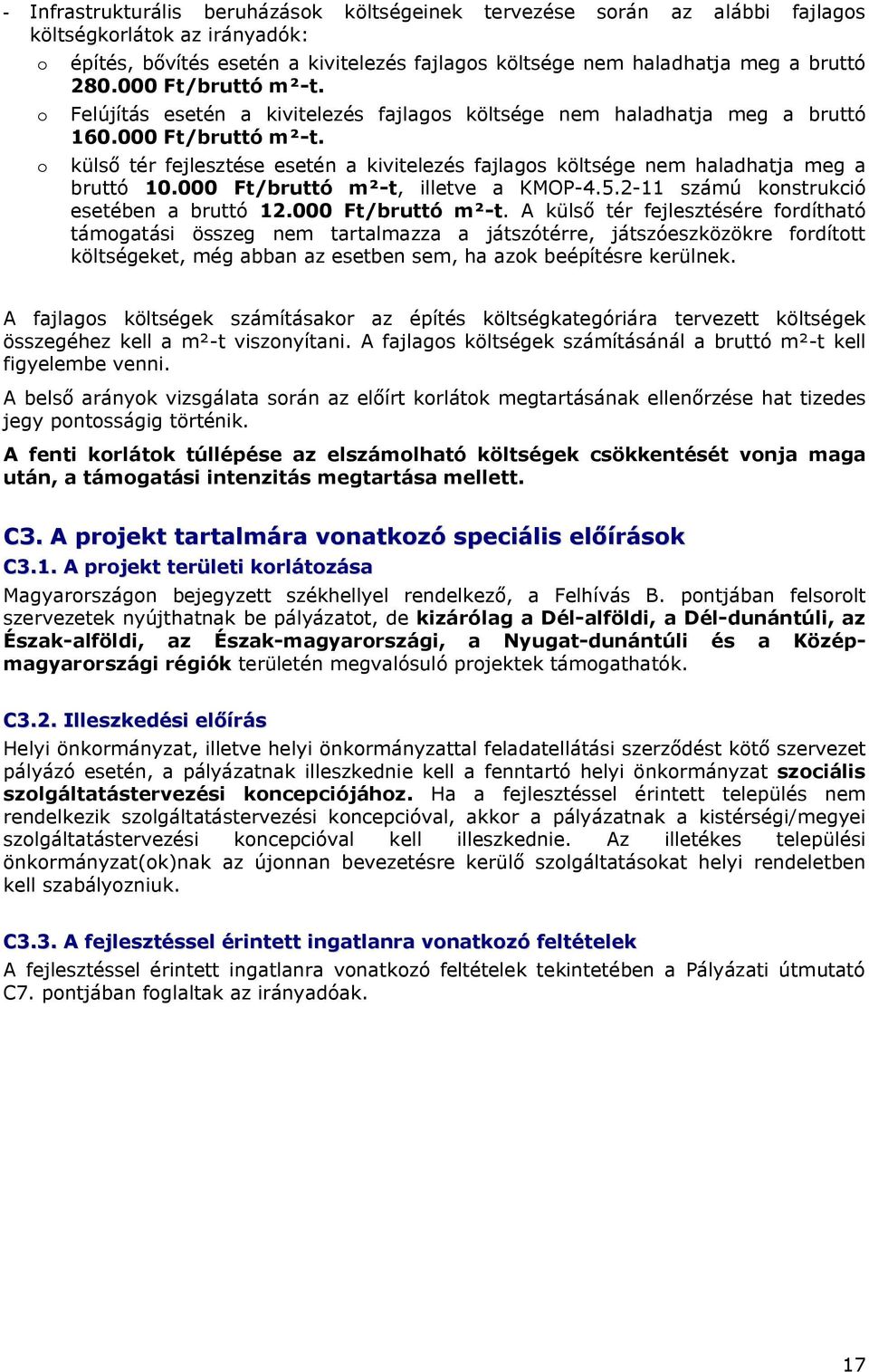 000 Ft/bruttó m²-t, illetve a KMOP-4.5.2-11 számú konstrukció esetében a bruttó 12.000 Ft/bruttó m²-t. A külső tér fejlesztésére fordítható támogatási összeg nem tartalmazza a játszótérre, játszóeszközökre fordított költségeket, még abban az esetben sem, ha azok beépítésre kerülnek.