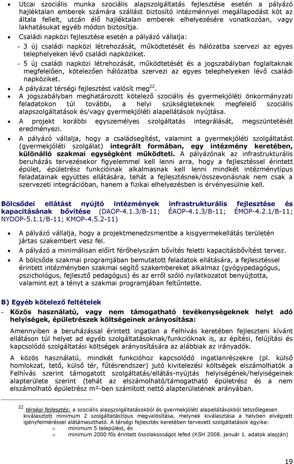 Családi napközi fejlesztése esetén a pályázó vállalja: - 3 új családi napközi létrehozását, működtetését és hálózatba szervezi az egyes telephelyeken lévő családi napköziket.