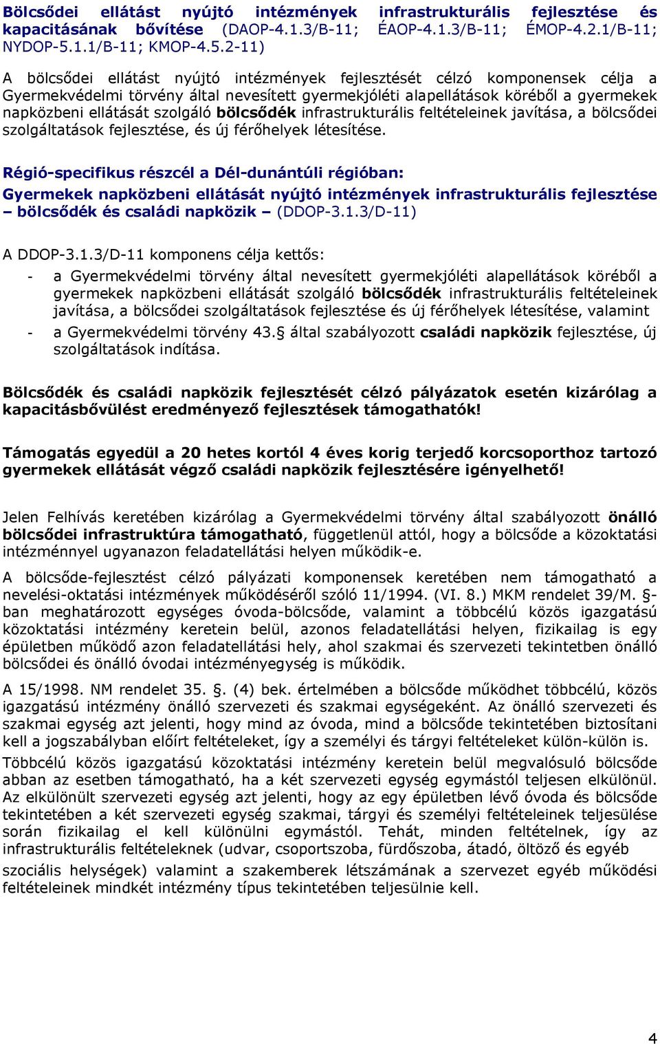 2-11) A bölcsődei ellátást nyújtó intézmények fejlesztését célzó komponensek célja a Gyermekvédelmi törvény által nevesített gyermekjóléti alapellátások köréből a gyermekek napközbeni ellátását