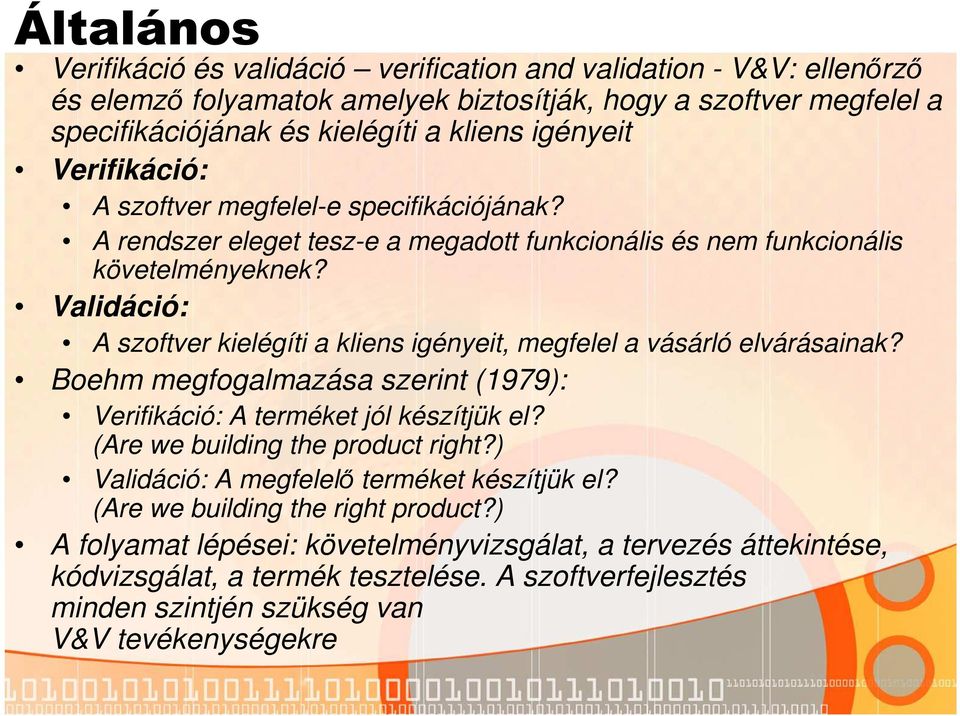 Validáció: A szoftver kielégíti a kliens igényeit, megfelel a vásárló elvárásainak? Boehm megfogalmazása szerint (1979): Verifikáció: A terméket jól készítjük el? (Are we building the product right?