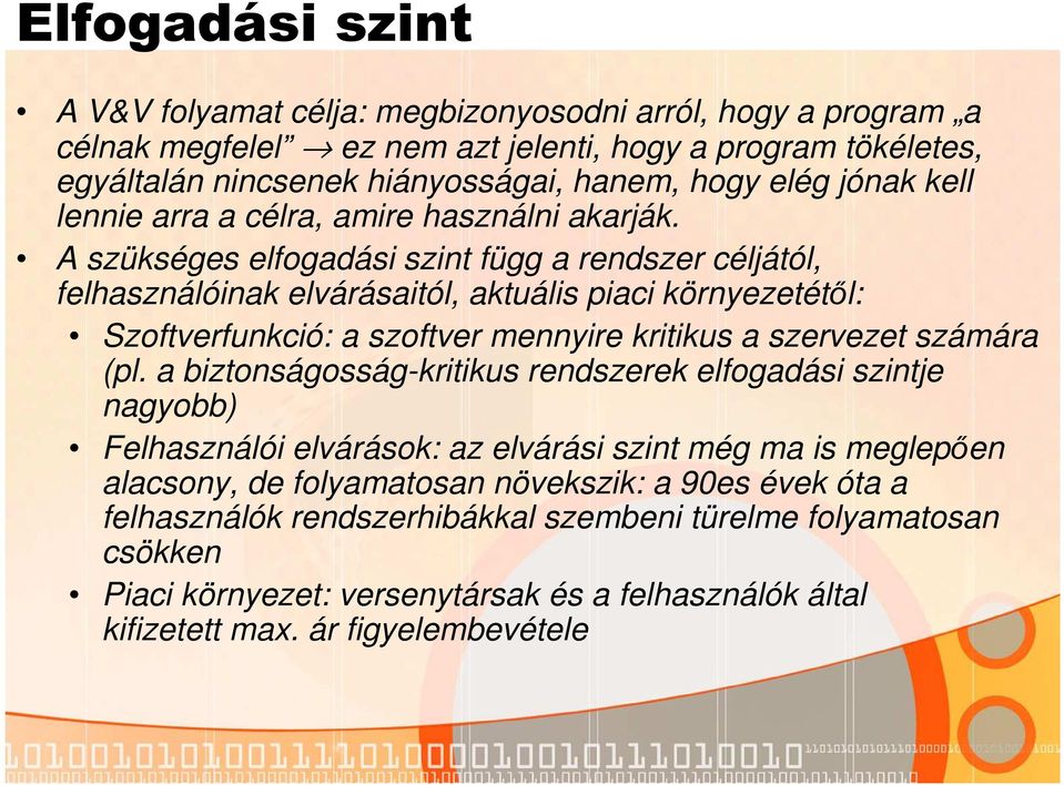 A szükséges elfogadási szint függ a rendszer céljától, felhasználóinak elvárásaitól, aktuális piaci környezetétől: Szoftverfunkció: a szoftver mennyire kritikus a szervezet számára (pl.