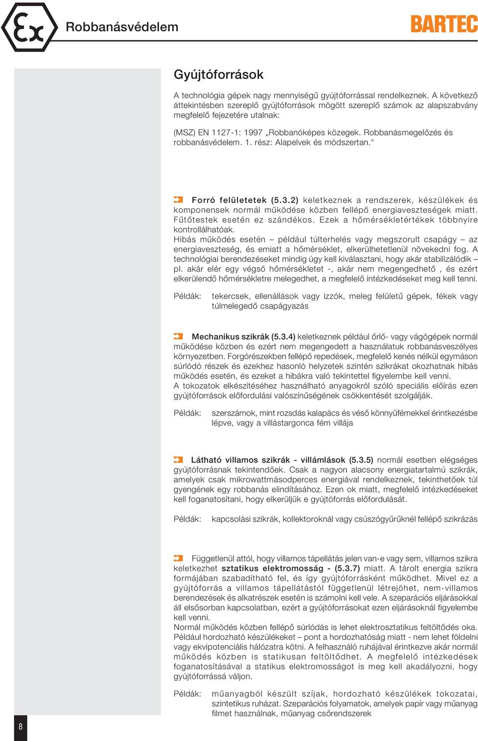 1. rész: Alapelvek és módszertan. Forró felületetek (5.3.2) keletkeznek a rendszerek, készülékek és komponensek normál működése közben fellépő energiaveszteségek miatt. Fűtőtestek esetén ez szándékos.