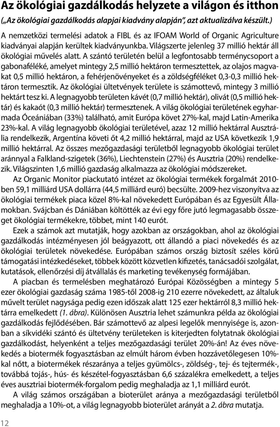 A szántó területén belül a legfontosabb terménycsoport a gabonaféléké, amelyet mintegy 2,5 millió hektáron termesztettek, az olajos magvakat 0,5 millió hektáron, a fehérjenövényeket és a