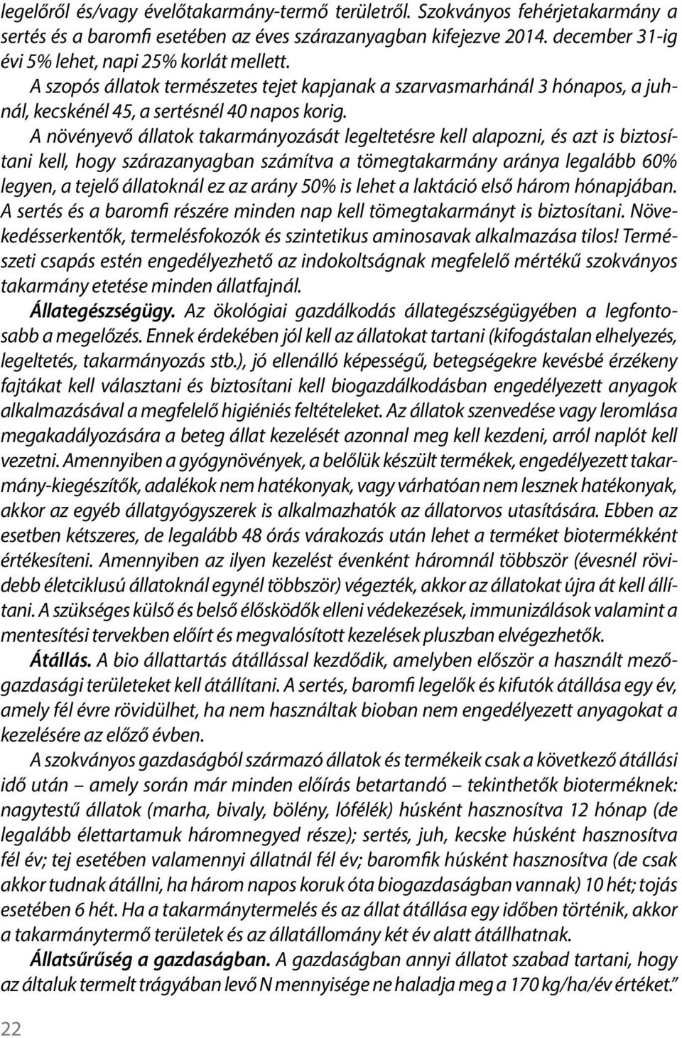 A növényevő állatok takarmányozását legeltetésre kell alapozni, és azt is biztosítani kell, hogy szárazanyagban számítva a tömegtakarmány aránya legalább 60% legyen, a tejelő állatoknál ez az arány