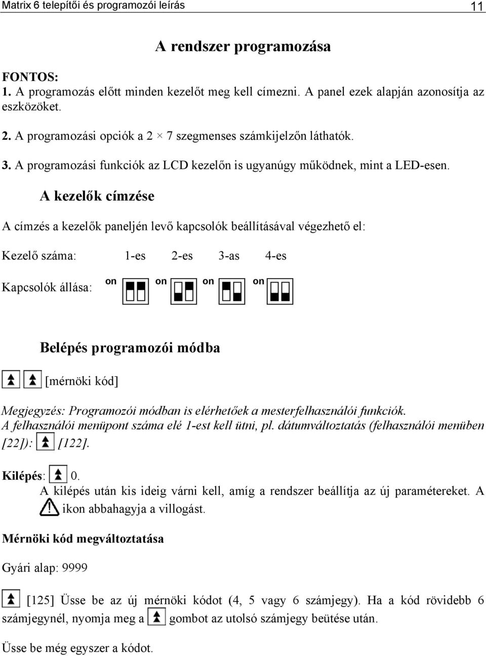 A kezelők címzése A címzés a kezelők paneljén levő kapcsolók beállításával végezhető el: Kezelő száma: 1-es 2-es 3-as 4-es Kapcsolók állása: on on on on Belépés programozói módba [mérnöki kód]