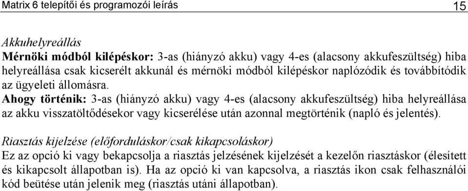 Ahogy történik: 3-as (hiányzó akku) vagy 4-es (alacsony akkufeszültség) hiba helyreállása az akku visszatöltődésekor vagy kicserélése után azonnal megtörténik (napló és jelentés).