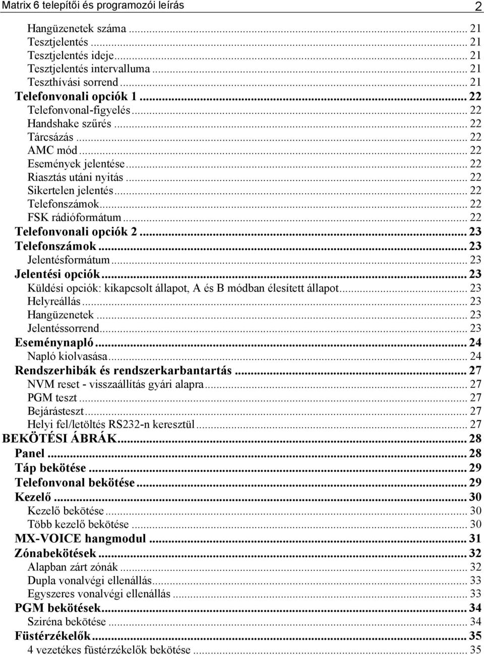 .. 22 FSK rádióformátum... 22 Telefonvonali opciók 2... 23 Telefonszámok... 23 Jelentésformátum... 23 Jelentési opciók... 23 Küldési opciók: kikapcsolt állapot, A és B módban élesített állapot.