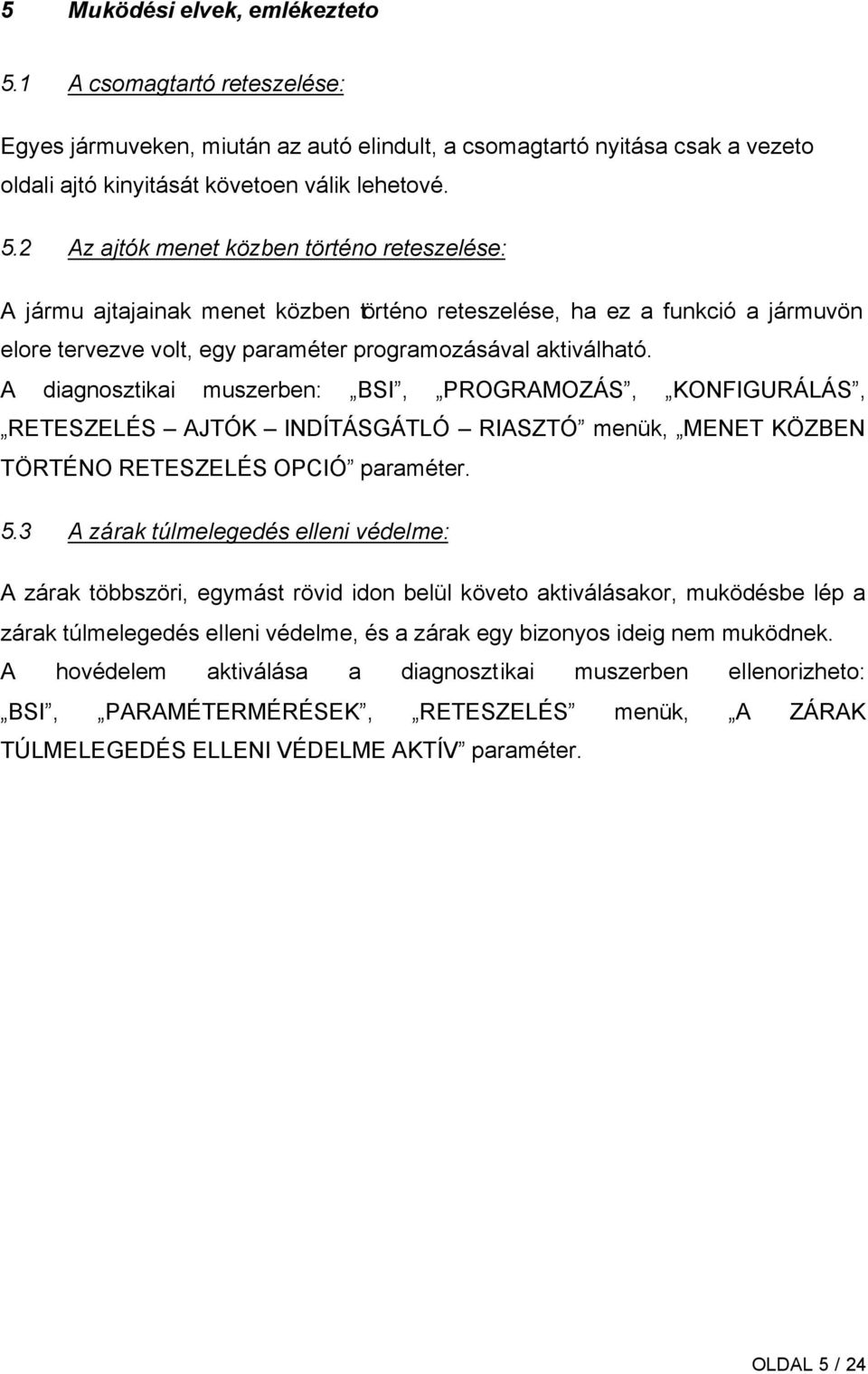 2 Az ajtók menet közben történo reteszelése: A jármu ajtajainak menet közben történo reteszelése, ha ez a funkció a jármuvön elore tervezve volt, egy paraméter programozásával aktiválható.