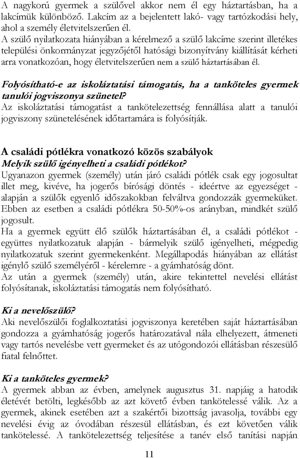 a szülő háztartásában él. Folyósítható-e az iskoláztatási támogatás, ha a tanköteles gyermek tanulói jogviszonya szünetel?