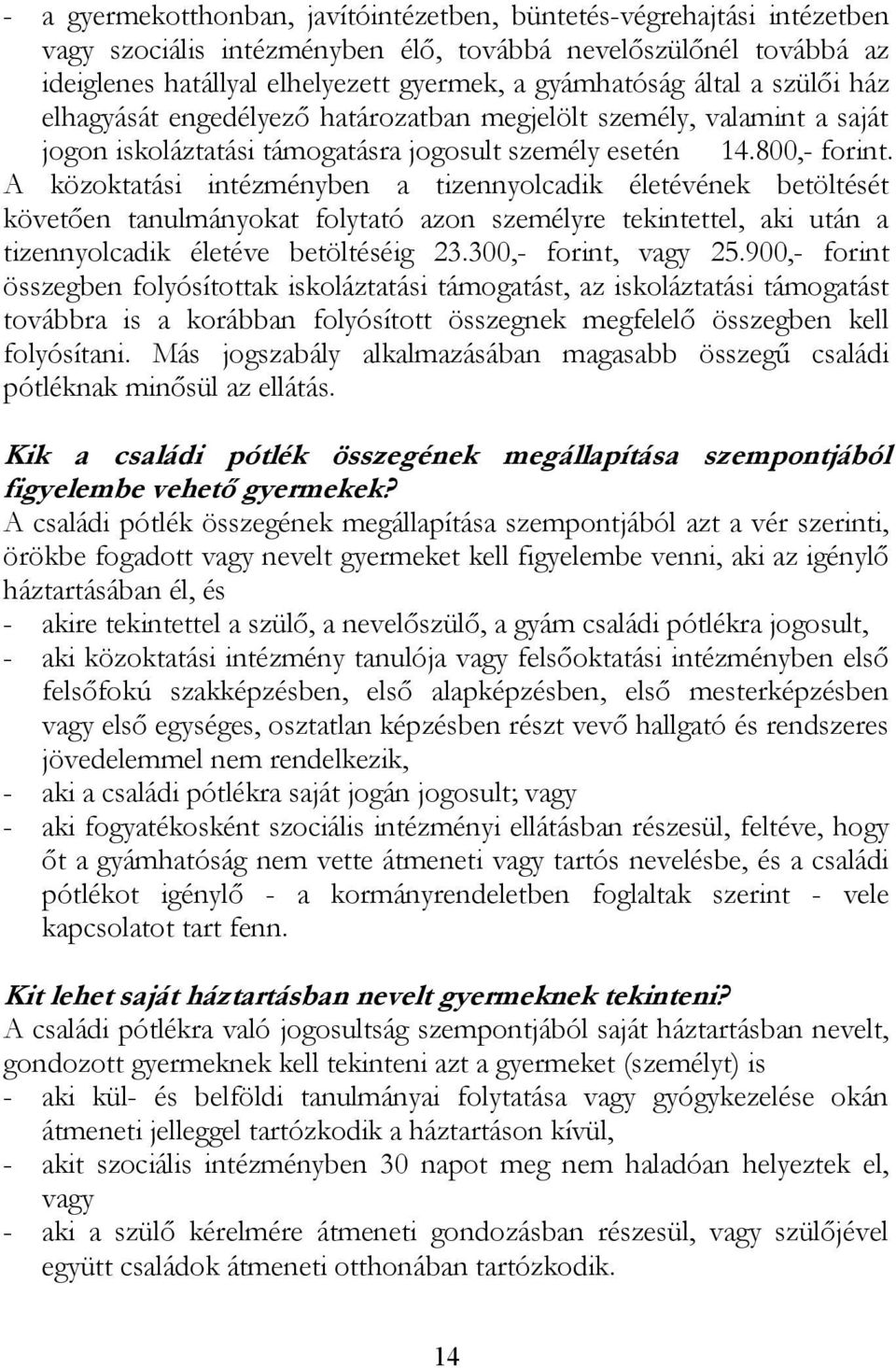 A közoktatási intézményben a tizennyolcadik életévének betöltését követően tanulmányokat folytató azon személyre tekintettel, aki után a tizennyolcadik életéve betöltéséig 23.300,- forint, vagy 25.