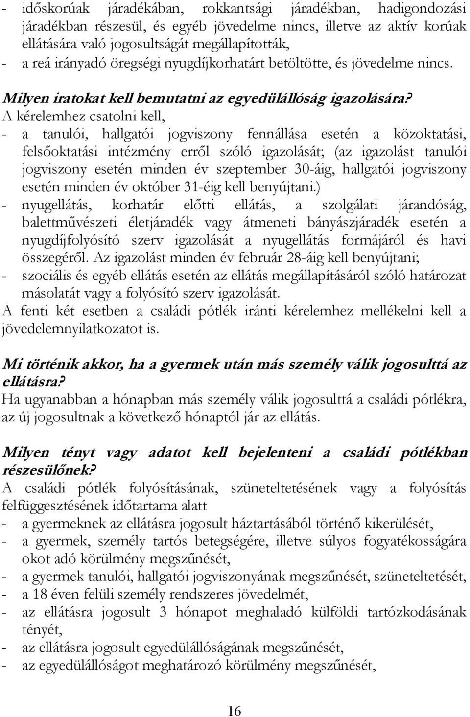 A kérelemhez csatolni kell, - a tanulói, hallgatói jogviszony fennállása esetén a közoktatási, felsőoktatási intézmény erről szóló igazolását; (az igazolást tanulói jogviszony esetén minden év