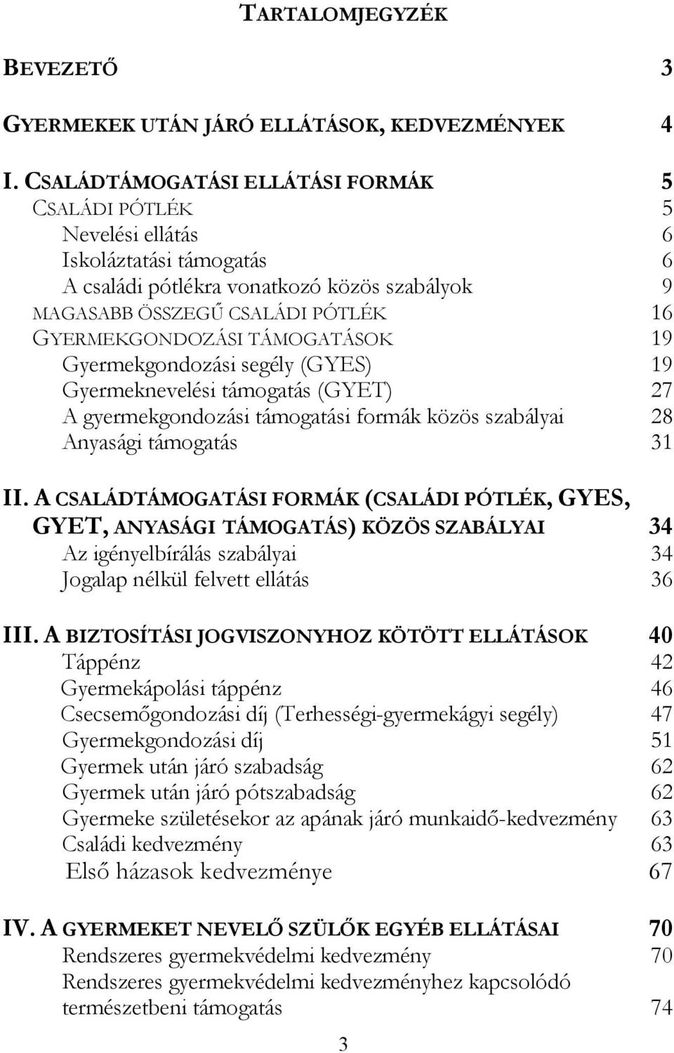 TÁMOGATÁSOK 19 Gyermekgondozási segély (GYES) 19 Gyermeknevelési támogatás (GYET) 27 A gyermekgondozási támogatási formák közös szabályai 28 Anyasági támogatás 31 II.