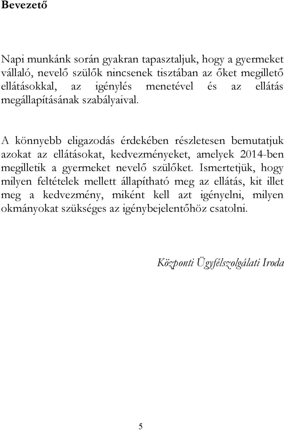 A könnyebb eligazodás érdekében részletesen bemutatjuk azokat az ellátásokat, kedvezményeket, amelyek 2014-ben megilletik a gyermeket nevelő