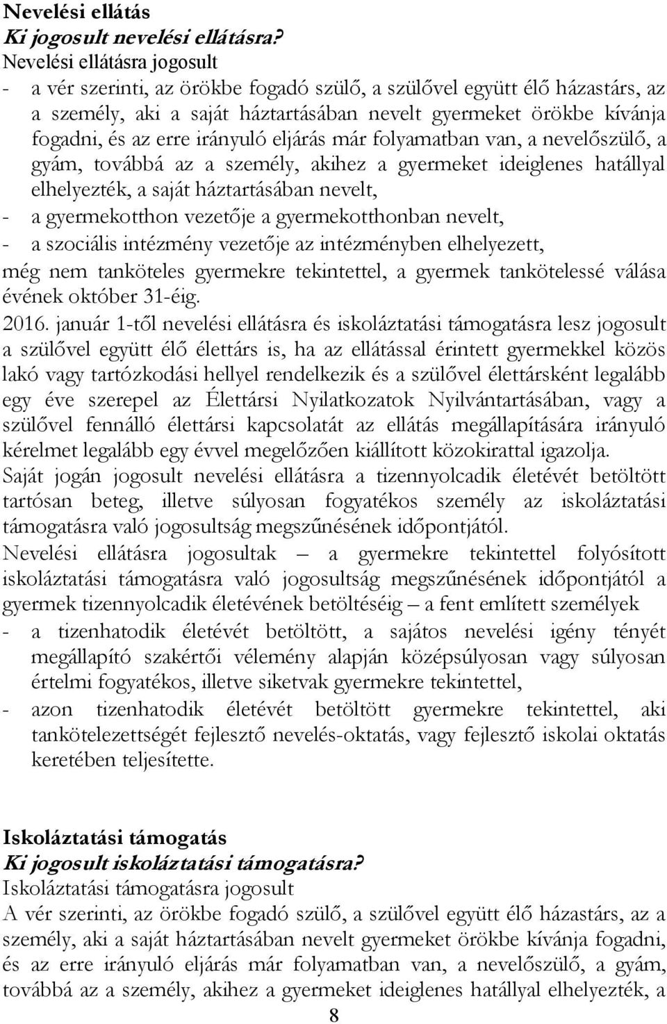 irányuló eljárás már folyamatban van, a nevelőszülő, a gyám, továbbá az a személy, akihez a gyermeket ideiglenes hatállyal elhelyezték, a saját háztartásában nevelt, - a gyermekotthon vezetője a