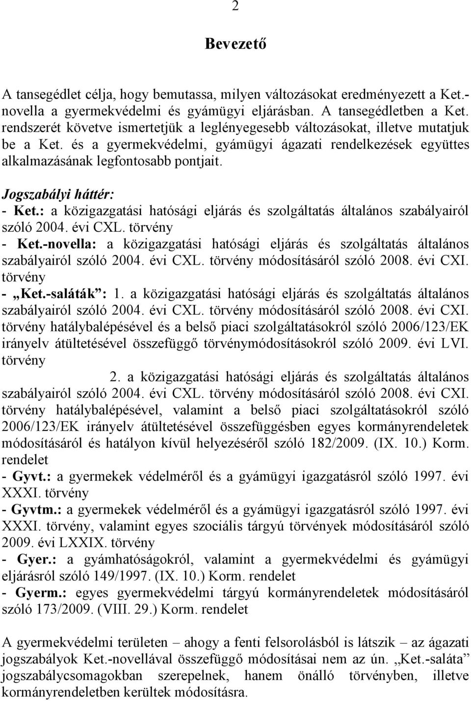 Jogszabályi háttér: - Ket.: a közigazgatási hatósági eljárás és szolgáltatás általános szabályairól szóló 2004. évi CXL. törvény - Ket.