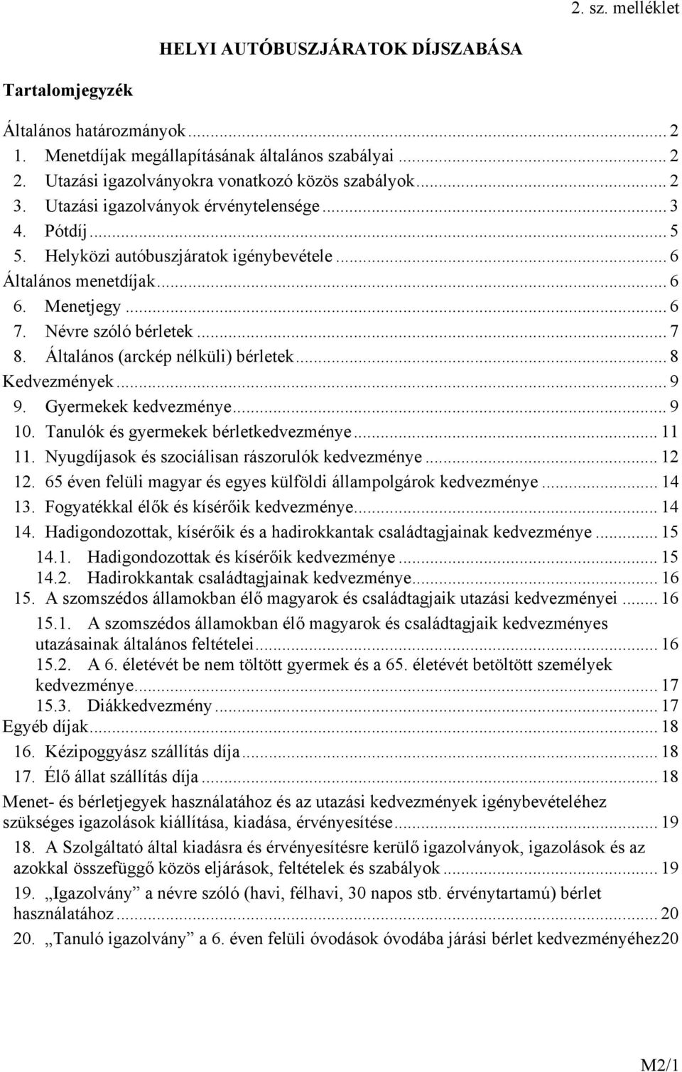 .. 6 7. Névre szóló bérletek... 7 8. Általános (arckép nélküli) bérletek... 8 Kedvezmények... 9 9. Gyermekek kedvezménye... 9 10. Tanulók és gyermekek bérletkedvezménye... 11 11.