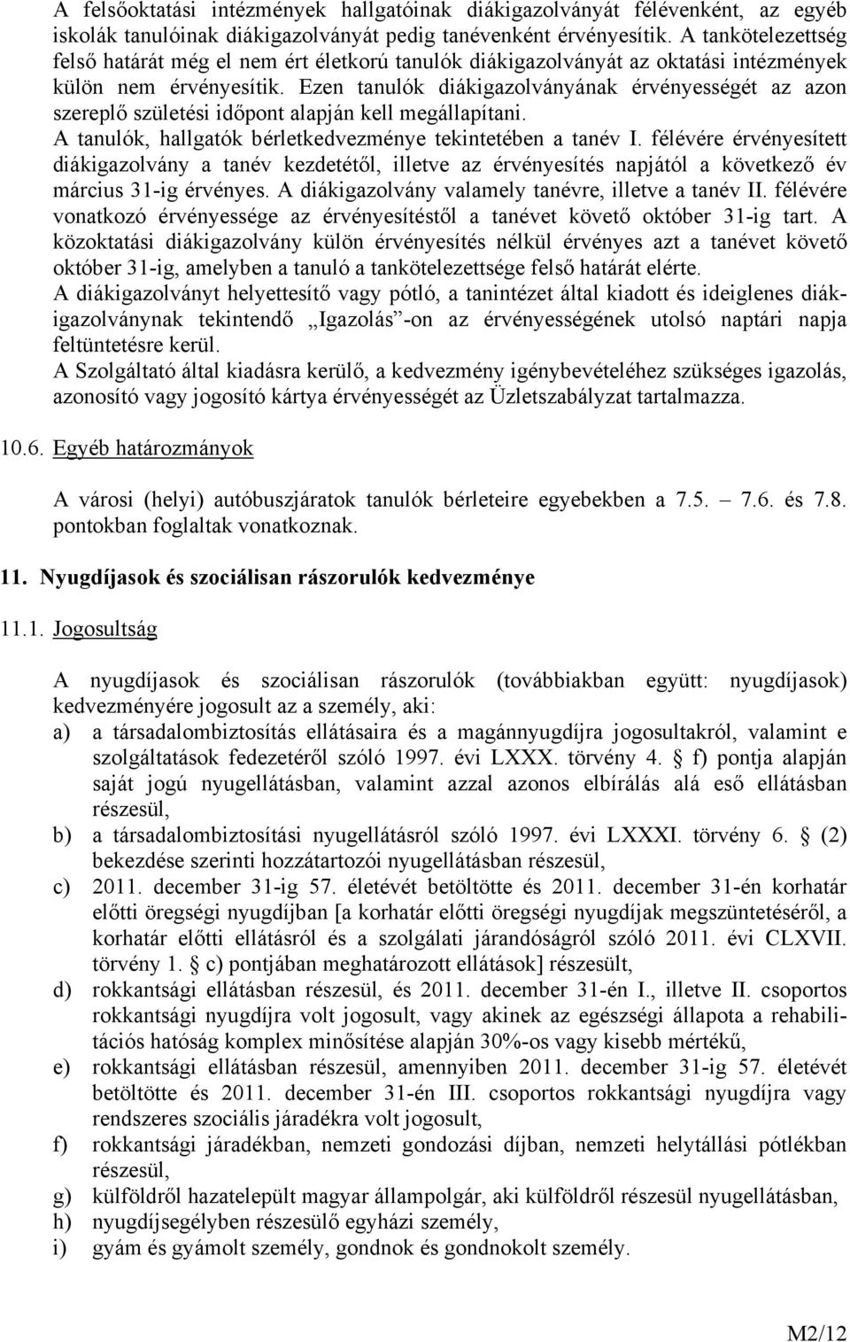 Ezen tanulók diákigazolványának érvényességét az azon szereplő születési időpont alapján kell megállapítani. A tanulók, hallgatók bérletkedvezménye tekintetében a tanév I.