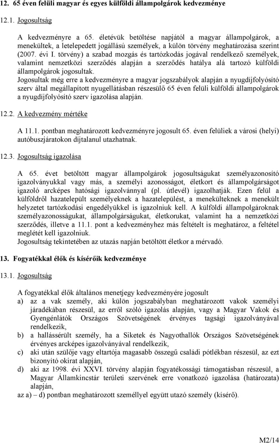 törvény) a szabad mozgás és tartózkodás jogával rendelkező személyek, valamint nemzetközi szerződés alapján a szerződés hatálya alá tartozó külföldi állampolgárok jogosultak.