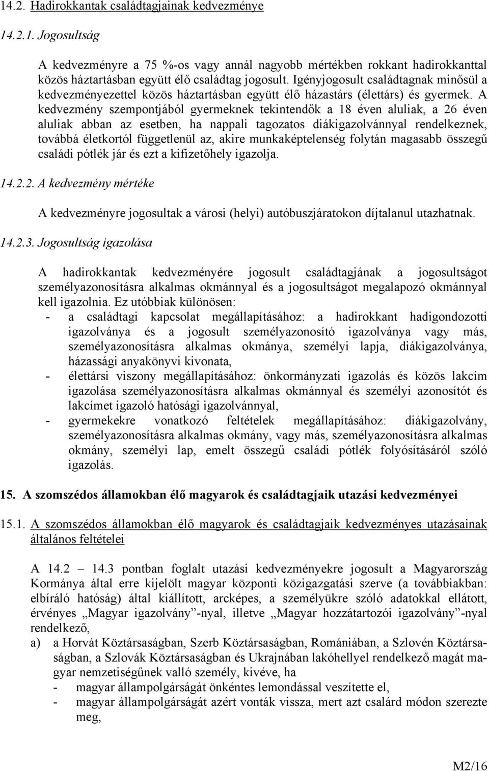 A kedvezmény szempontjából gyermeknek tekintendők a 18 éven aluliak, a 26 éven aluliak abban az esetben, ha nappali tagozatos diákigazolvánnyal rendelkeznek, továbbá életkortól függetlenül az, akire