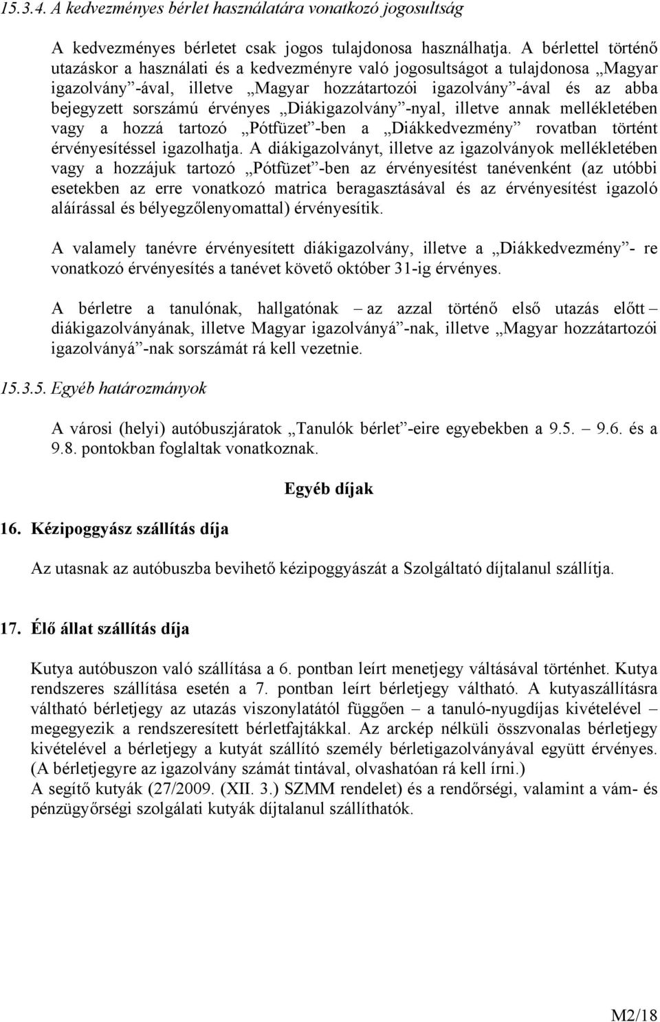 érvényes Diákigazolvány -nyal, illetve annak mellékletében vagy a hozzá tartozó Pótfüzet -ben a Diákkedvezmény rovatban történt érvényesítéssel igazolhatja.