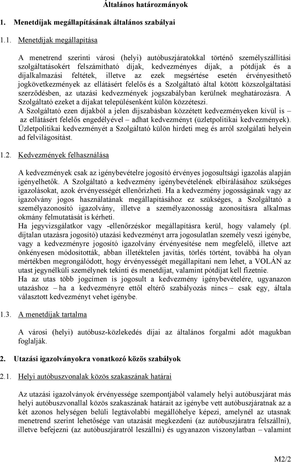 1. Menetdíjak megállapítása A menetrend szerinti városi (helyi) autóbuszjáratokkal történő személyszállítási szolgáltatásokért felszámítható díjak, kedvezményes díjak, a pótdíjak és a díjalkalmazási