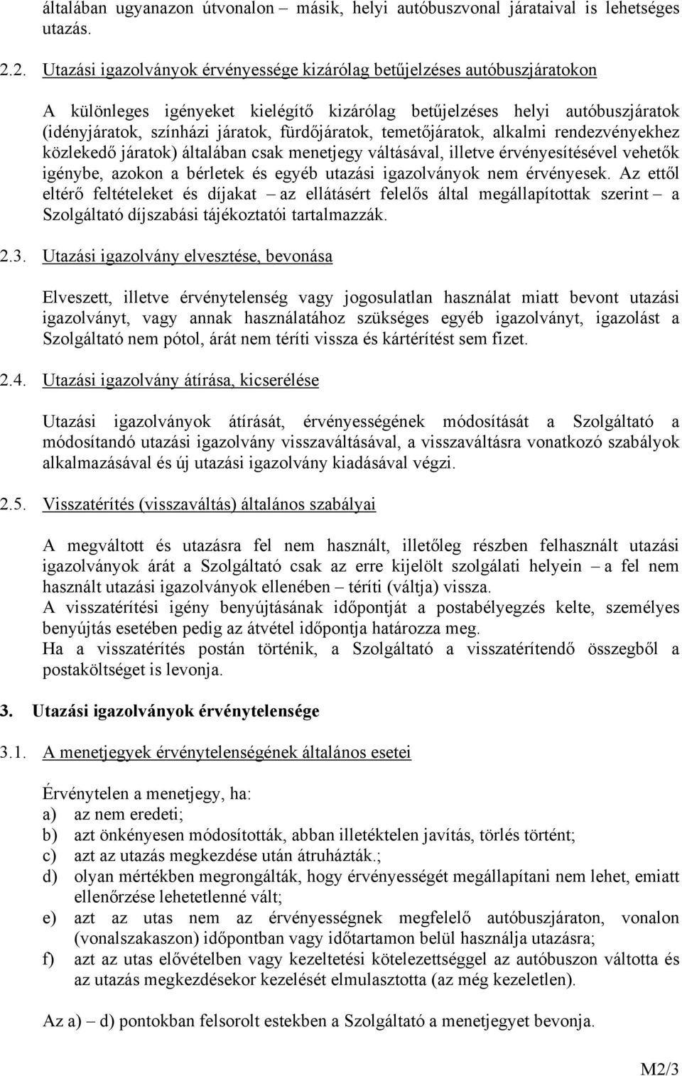 fürdőjáratok, temetőjáratok, alkalmi rendezvényekhez közlekedő járatok) általában csak menetjegy váltásával, illetve érvényesítésével vehetők igénybe, azokon a bérletek és egyéb utazási igazolványok