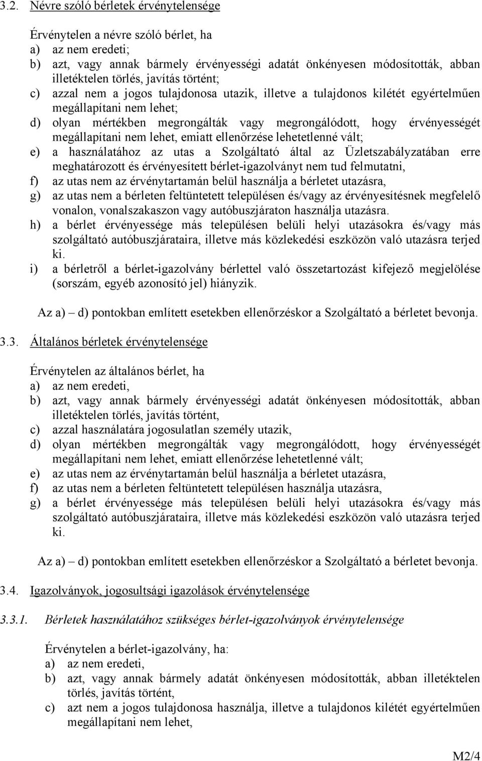 megállapítani nem lehet, emiatt ellenőrzése lehetetlenné vált; e) a használatához az utas a Szolgáltató által az Üzletszabályzatában erre meghatározott és érvényesített bérlet-igazolványt nem tud