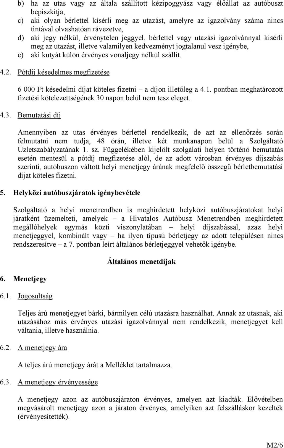 vonaljegy nélkül szállít. 4.2. Pótdíj késedelmes megfizetése 6 000 Ft késedelmi díjat köteles fizetni a díjon illetőleg a 4.1.