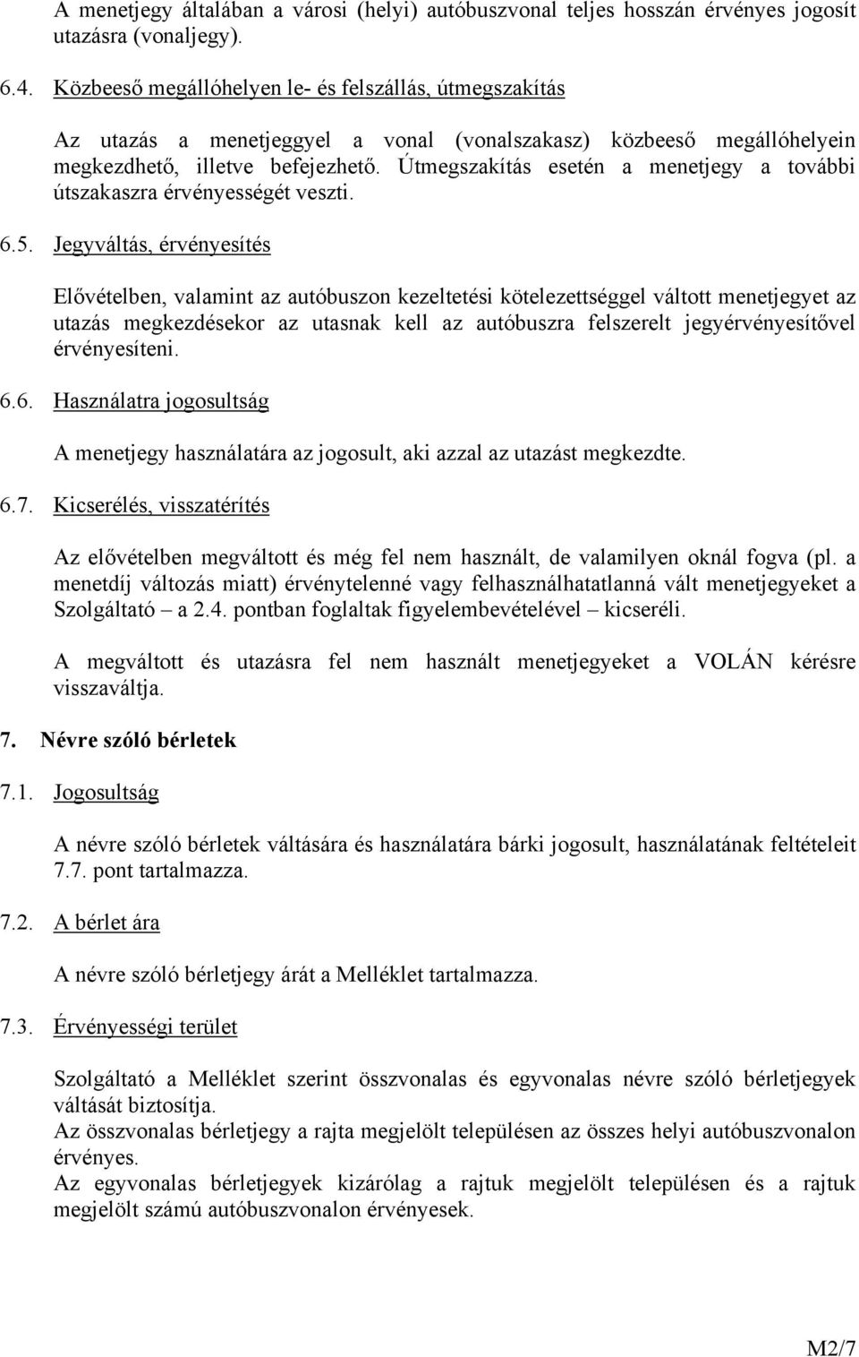 Útmegszakítás esetén a menetjegy a további útszakaszra érvényességét veszti. 6.5.