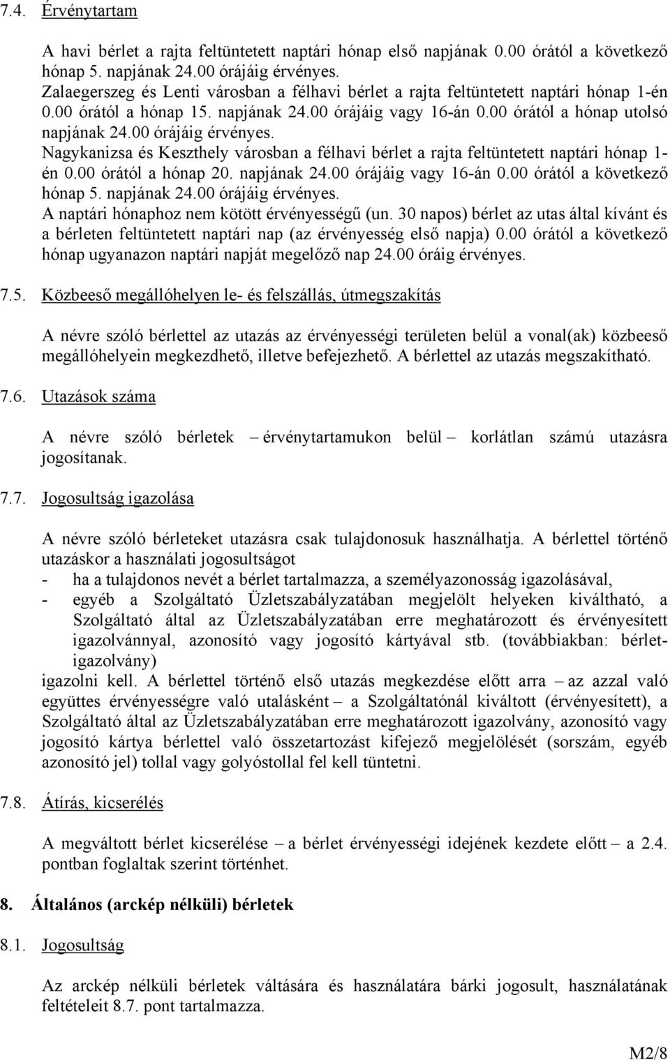 00 órájáig érvényes. Nagykanizsa és Keszthely városban a félhavi bérlet a rajta feltüntetett naptári hónap 1- én 0.00 órától a hónap 20. napjának 24.00 órájáig vagy 16-án 0.