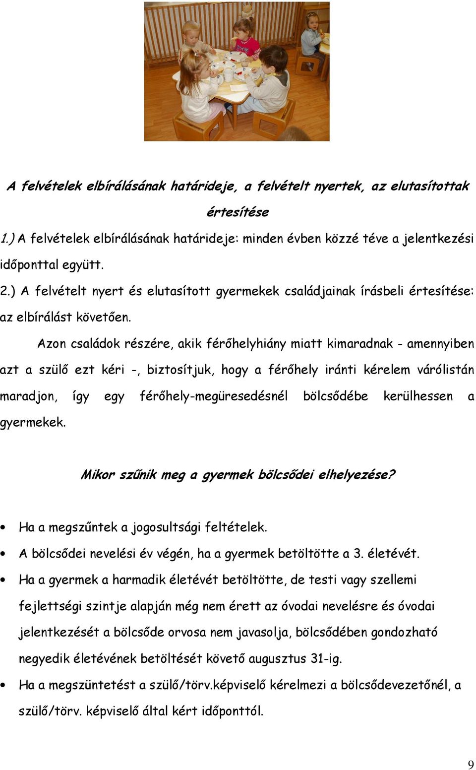 Azon családok részére, akik férőhelyhiány miatt kimaradnak - amennyiben azt a szülő ezt kéri -, biztosítjuk, hogy a férőhely iránti kérelem várólistán maradjon, így egy férőhely-megüresedésnél