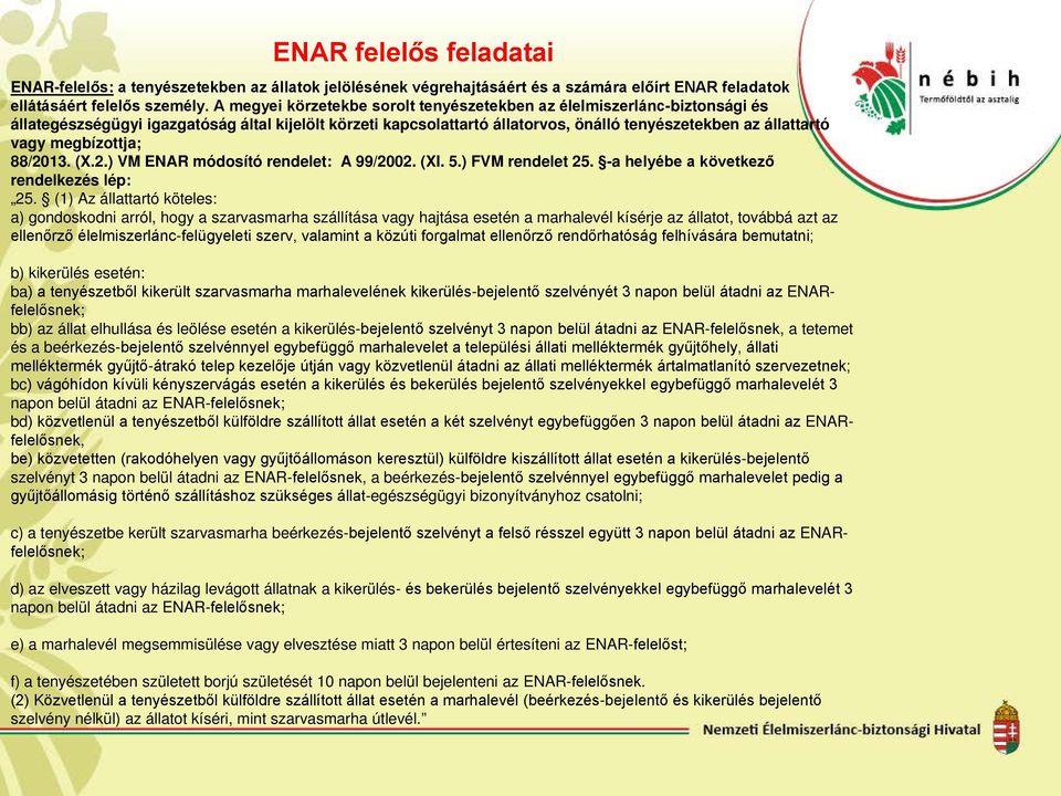 megbízottja; 88/2013. (X.2.) VM ENAR módosító rendelet: A 99/2002. (XI. 5.) FVM rendelet 25. -a helyébe a következő rendelkezés lép: 25.