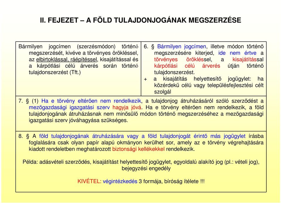 Bármilyen jogcímen, illetve módon történő megszerzésére kiterjed, ide nem értve a törvényes örökléssel, a kisajátítással kárpótlási célú árverés útján történő tulajdonszerzést.