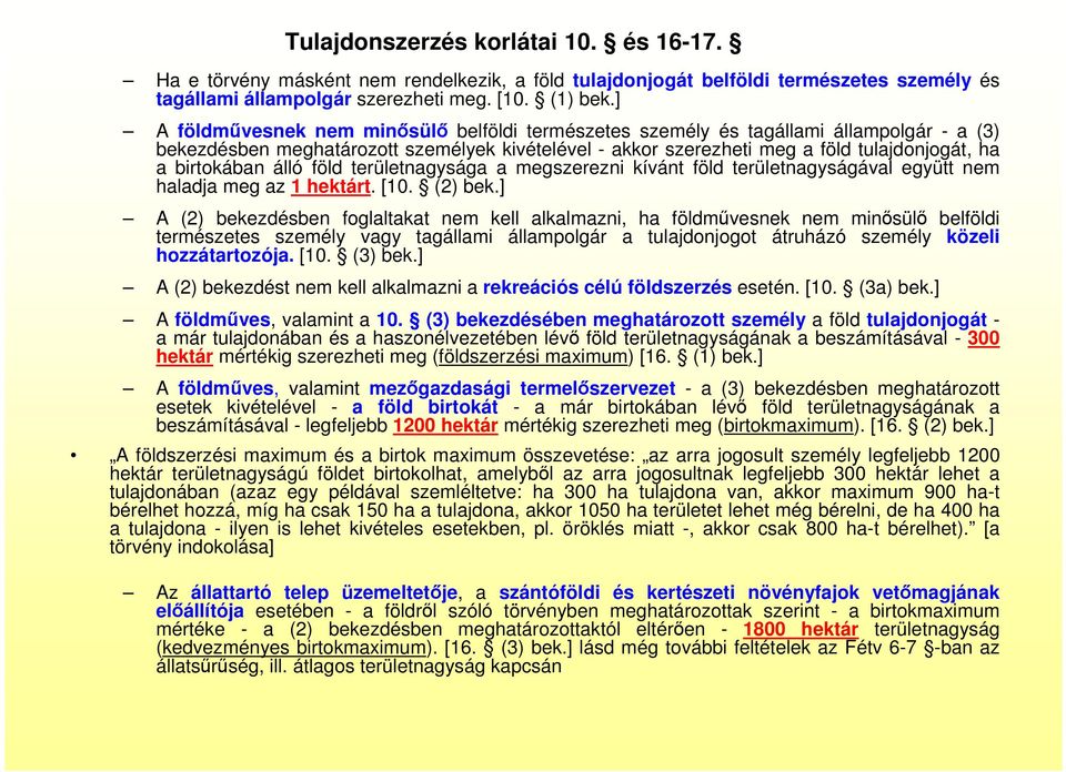 birtokában álló föld területnagysága a megszerezni kívánt föld területnagyságával együtt nem haladja meg az 1 hektárt. [10. (2) bek.