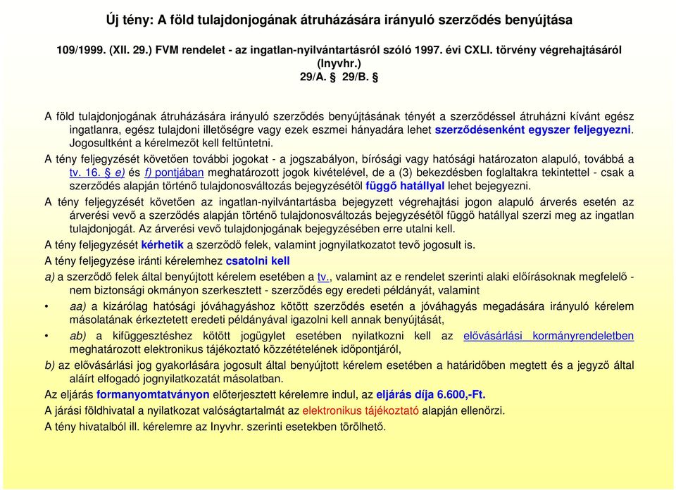 A föld tulajdonjogának átruházására irányuló szerződés benyújtásának tényét a szerződéssel átruházni kívánt egész ingatlanra, egész tulajdoni illetőségre vagy ezek eszmei hányadára lehet