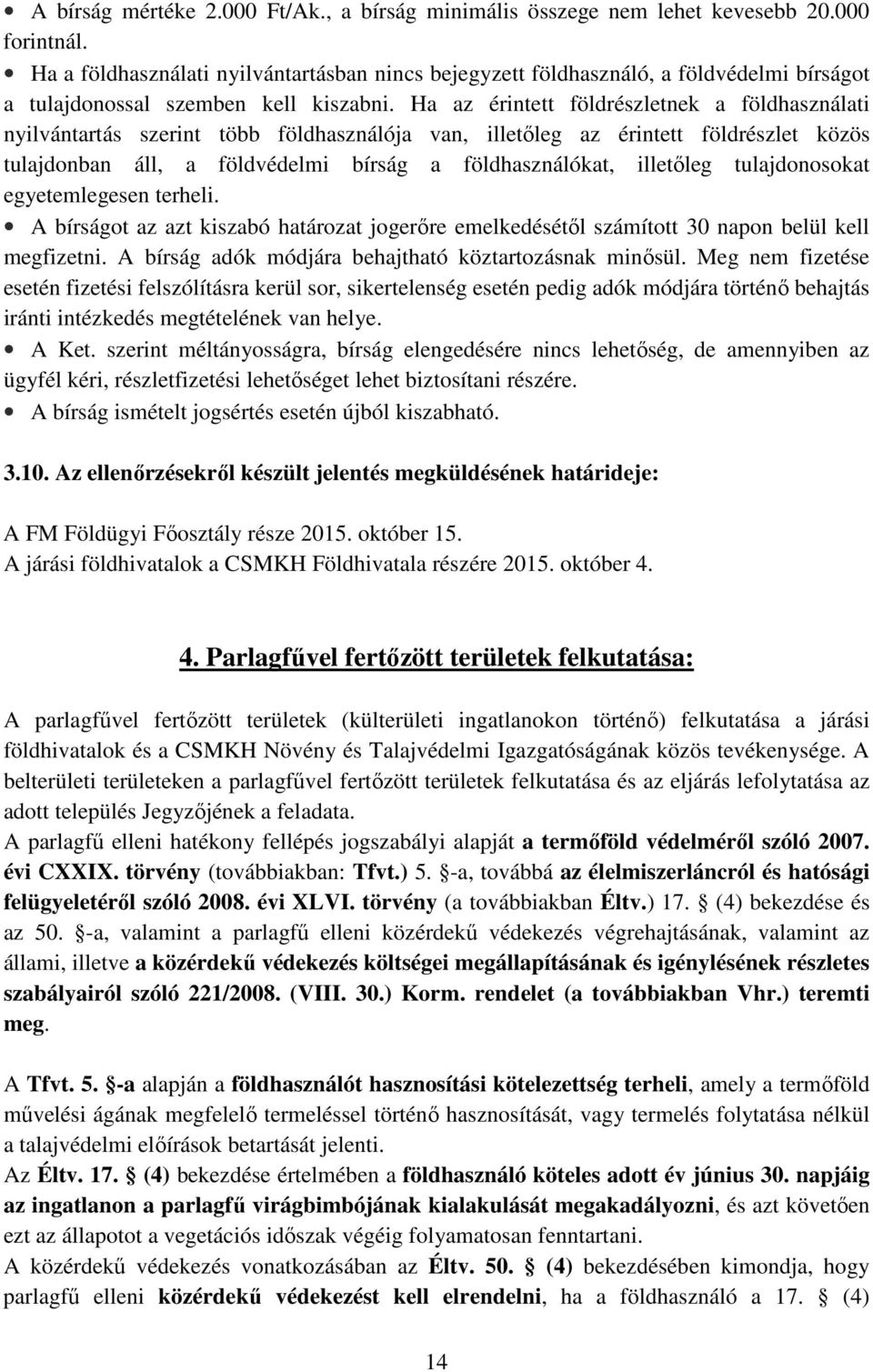 Ha az érintett földrészletnek a földhasználati nyilvántartás szerint több földhasználója van, illetőleg az érintett földrészlet közös tulajdonban áll, a földvédelmi bírság a földhasználókat,