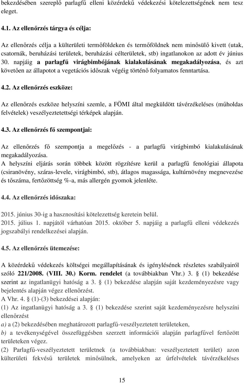 az adott év június 30. napjáig a parlagfű virágbimbójának kialakulásának megakadályozása, és azt követően az állapotot a vegetációs időszak végéig történő folyamatos fenntartása. 4.2.