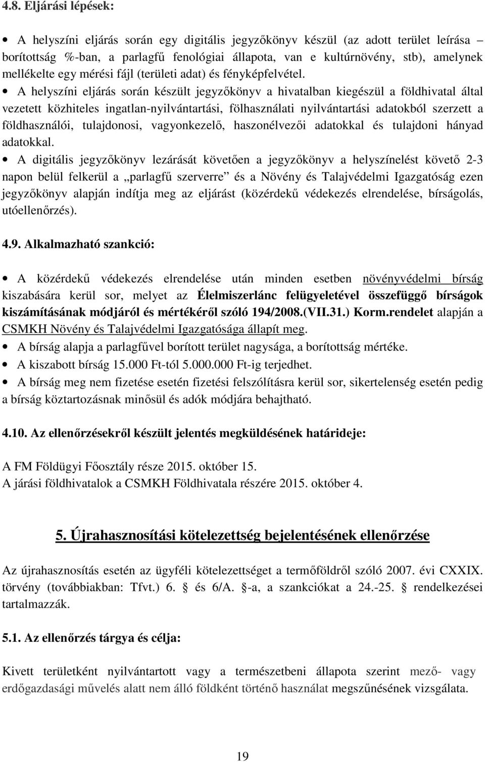 A helyszíni eljárás során készült jegyzőkönyv a hivatalban kiegészül a földhivatal által vezetett közhiteles ingatlan-nyilvántartási, fölhasználati nyilvántartási adatokból szerzett a földhasználói,